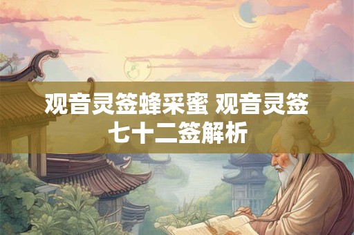 观音灵签蜂采蜜 观音灵签七十二签解析