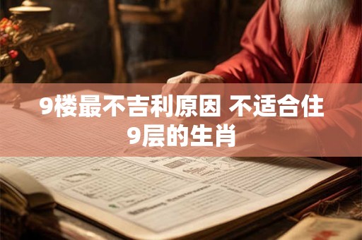 9楼最不吉利原因 不适合住9层的生肖