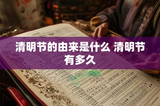 清明节的由来是什么 清明节有多久