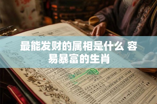 最能发财的属相是什么 容易暴富的生肖
