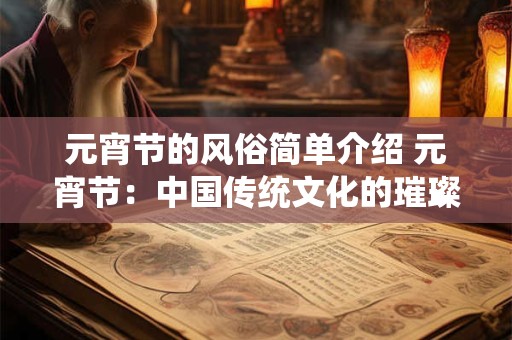 元宵节的风俗简单介绍 元宵节：中国传统文化的璀璨之夜