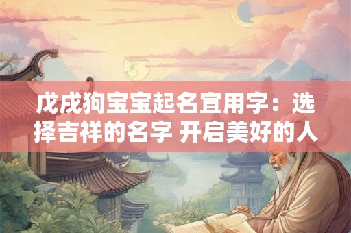 戊戌狗宝宝起名宜用字：选择吉祥的名字 开启美好的人生