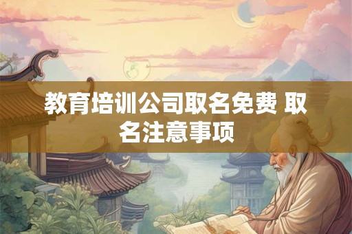 教育培训公司取名免费 取名注意事项