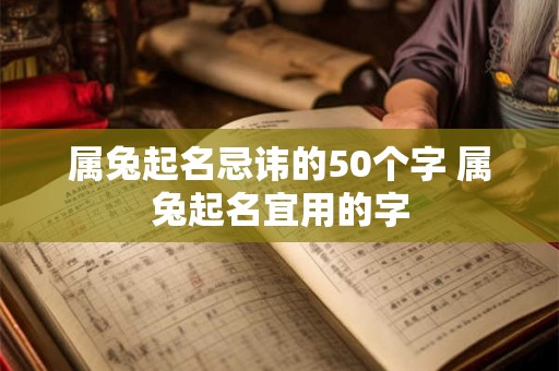 属兔起名忌讳的50个字 属兔起名宜用的字