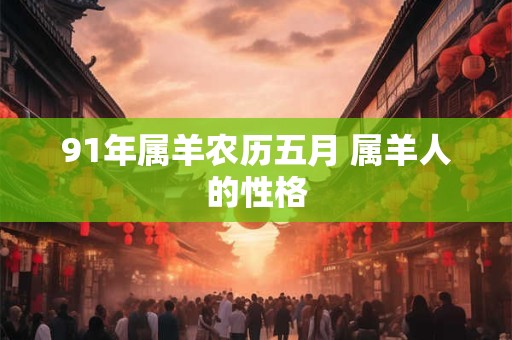 91年属羊农历五月 属羊人的性格