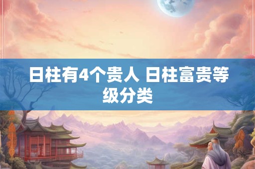 日柱有4个贵人 日柱富贵等级分类