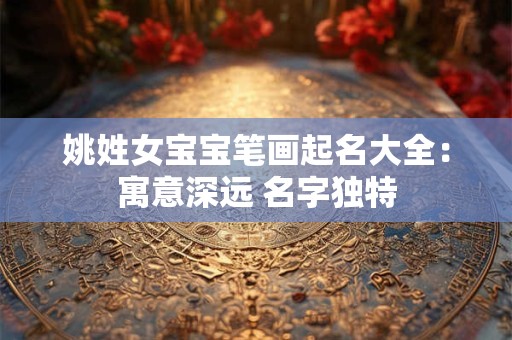 姚姓女宝宝笔画起名大全：寓意深远 名字独特