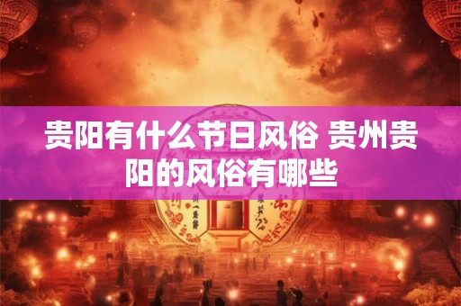 贵阳有什么节日风俗 贵州贵阳的风俗有哪些