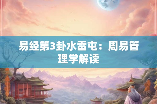 易经第3卦水雷屯：周易管理学解读