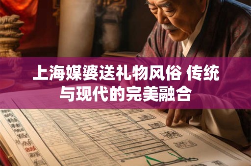 上海媒婆送礼物风俗 传统与现代的完美融合