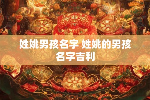 姓姚男孩名字 姓姚的男孩名字吉利