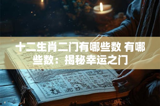 十二生肖二门有哪些数 有哪些数：揭秘幸运之门