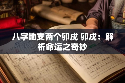 八字地支两个卯戍 卯戍：解析命运之奇妙
