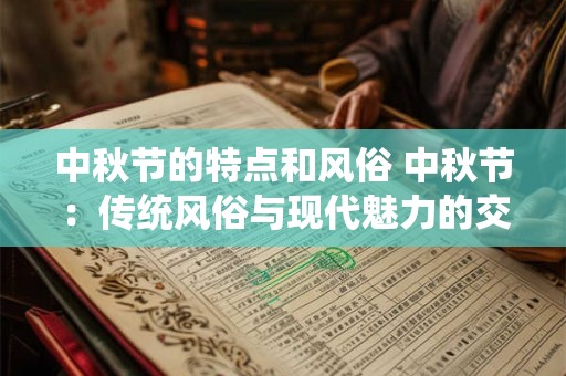 中秋节的特点和风俗 中秋节：传统风俗与现代魅力的交融