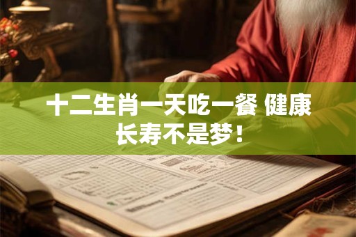 十二生肖一天吃一餐 健康长寿不是梦！