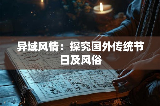 异域风情：探究国外传统节日及风俗