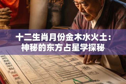 十二生肖月份金木水火土：神秘的东方占星学探秘