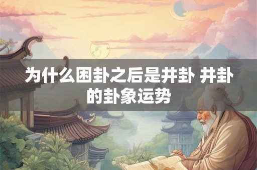 为什么困卦之后是井卦 井卦的卦象运势