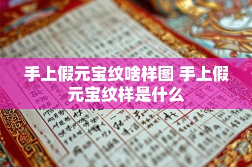 手上假元宝纹啥样图 手上假元宝纹样是什么