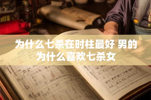 为什么七杀在时柱最好 男的为什么喜欢七杀女
