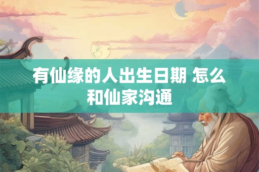 有仙缘的人出生日期 怎么和仙家沟通