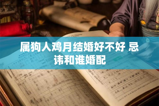 属狗人鸡月结婚好不好 忌讳和谁婚配