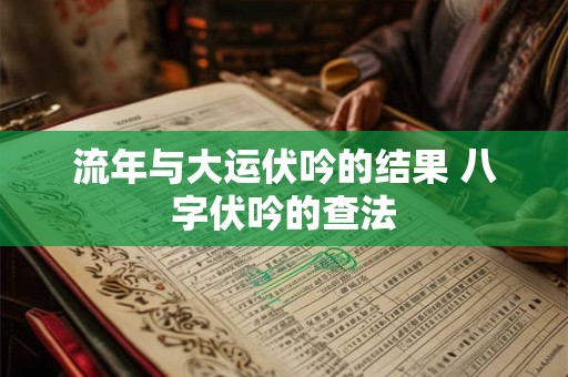 流年与大运伏吟的结果 八字伏吟的查法