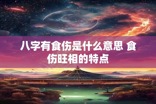 八字有食伤是什么意思 食伤旺相的特点
