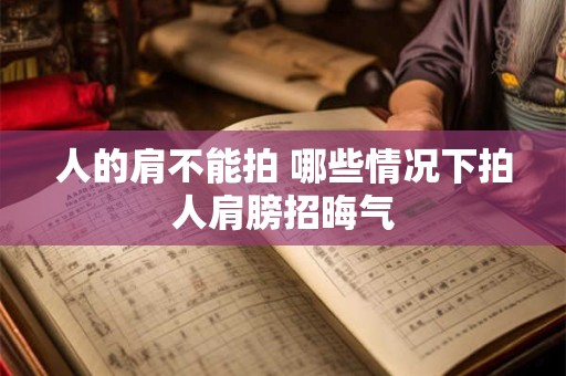 人的肩不能拍 哪些情况下拍人肩膀招晦气
