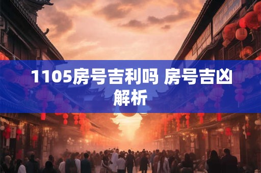 1105房号吉利吗 房号吉凶解析