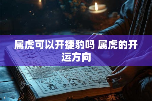 属虎可以开捷豹吗 属虎的开运方向