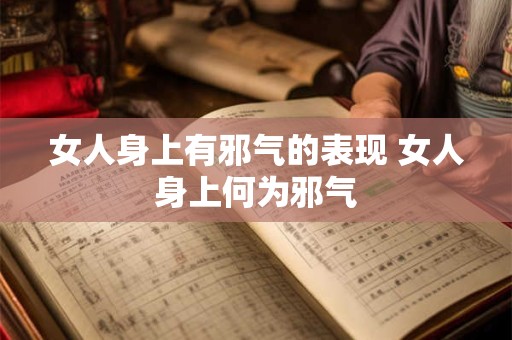 女人身上有邪气的表现 女人身上何为邪气