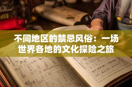 不同地区的禁忌风俗：一场世界各地的文化探险之旅