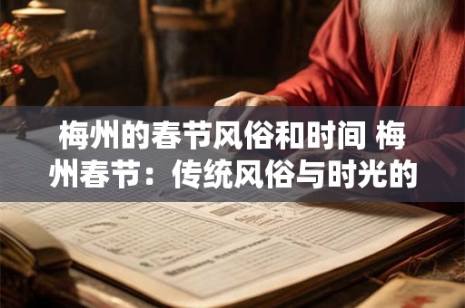 详细阅读:梅州的春节风俗和时间 梅州春节:传统风俗与时光的交响 梅州的春节风俗和时间 梅州春节:传统风俗与时光的交响