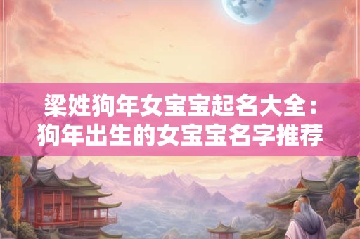 梁姓狗年女宝宝起名大全：狗年出生的女宝宝名字推荐