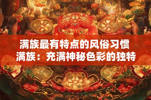满族最有特点的风俗习惯 满族：充满神秘色彩的独特风俗习惯