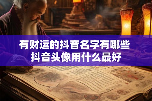 有财运的抖音名字有哪些 抖音头像用什么最好