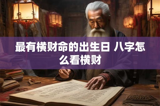 最有横财命的出生日 八字怎么看横财