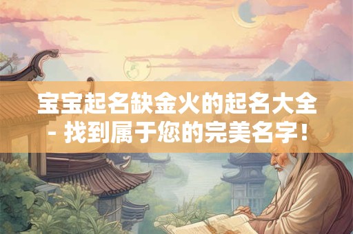 宝宝起名缺金火的起名大全- 找到属于您的完美名字！
