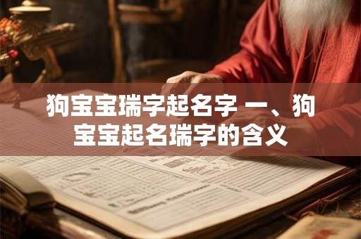 狗宝宝瑞字起名字 一、狗宝宝起名瑞字的含义