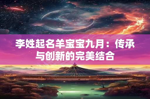 李姓起名羊宝宝九月：传承与创新的完美结合