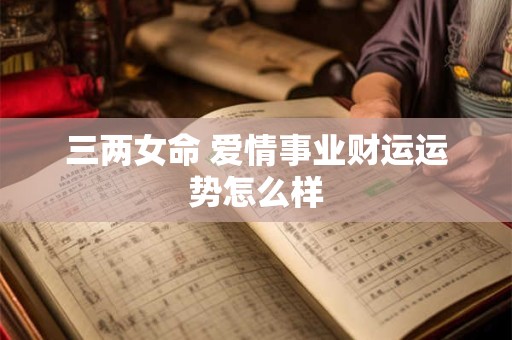 三两女命 爱情事业财运运势怎么样