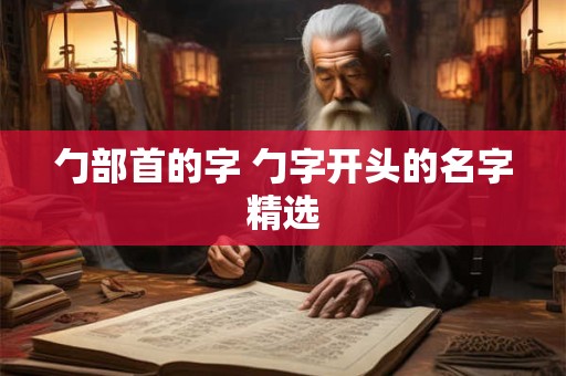 勹部首的字 勹字开头的名字精选