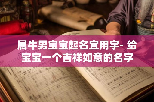 属牛男宝宝起名宜用字- 给宝宝一个吉祥如意的名字