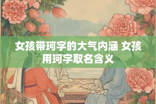 女孩带珂字的大气内涵 女孩用珂字取名含义