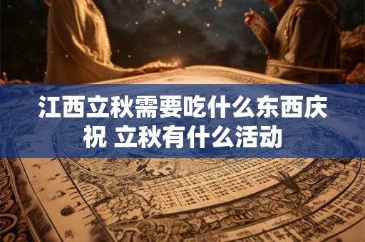 江西立秋需要吃什么东西庆祝 立秋有什么活动