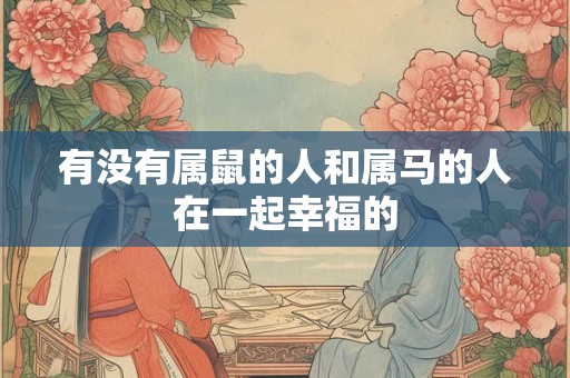 有没有属鼠的人和属马的人在一起幸福的