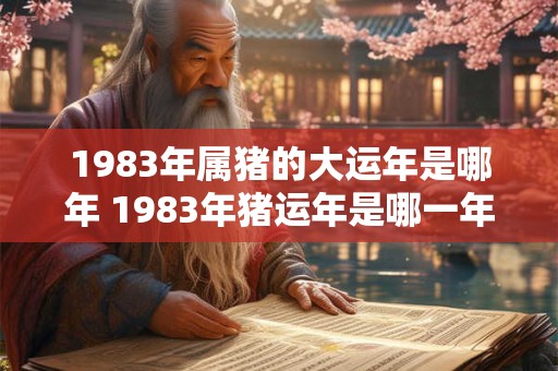 1983年属猪的大运年是哪年 1983年猪运年是哪一年