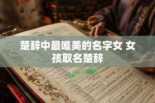 楚辞中最唯美的名字女 女孩取名楚辞