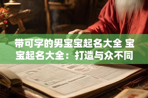 带可字的男宝宝起名大全 宝宝起名大全：打造与众不同的名字
